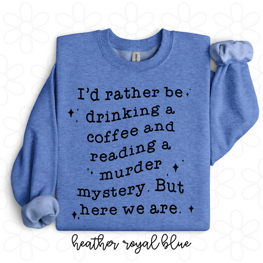 I'd Rather Be Drinking Coffee And Reading A Murder Mystery But Here We Are Tee