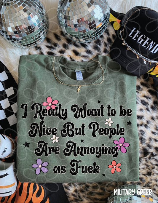 I Really Want To Be Nice But People Are Annoying As Fuck Tee