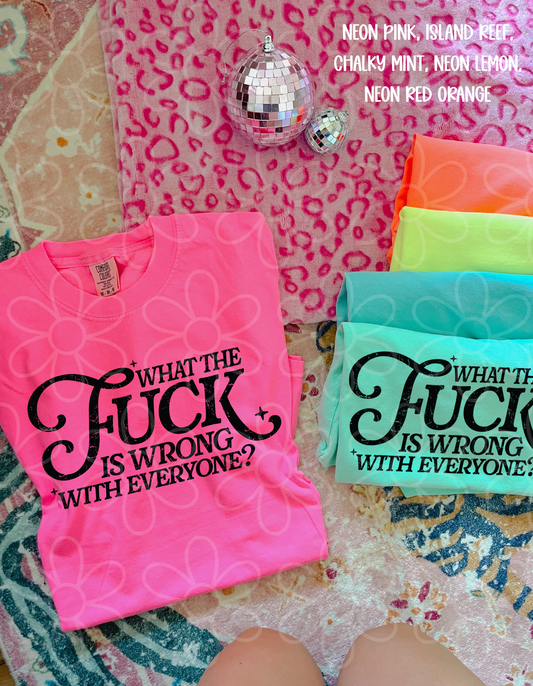 What The Fuck Is Wrong With Everyone Tee